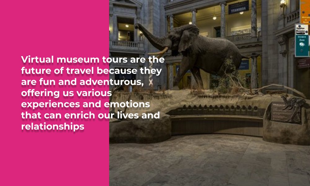 Discover The Future Of Travel With Virtual Museum Tours Why They Are