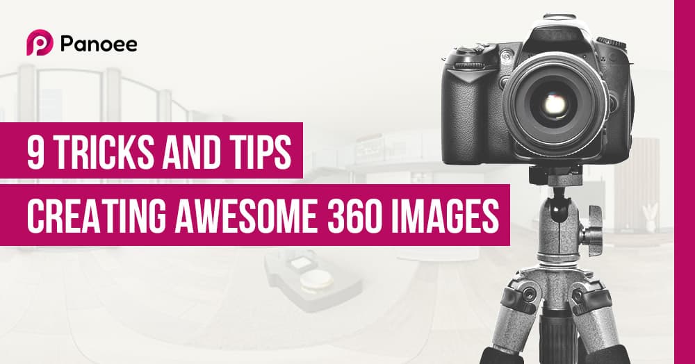 Creating Awesome 360 Images: 9 Tips and Tricks - Panoee